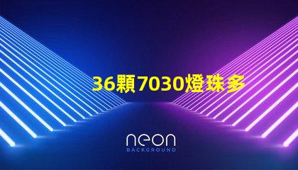 36顆7030燈珠多少W 7030燈珠多少瓦